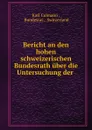 Bericht an den hohen schweizerischen Bundesrath uber die Untersuchung der . - Karl Culmann