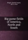 Big game fields of America, North and South - Daniel Jasper Singer