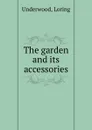 The garden and its accessories - Loring Underwood