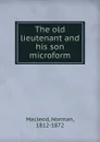 The old lieutenant and his son microform - Norman Macleod