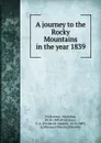 A journey to the Rocky Mountains in the year 1839 - Adolphus Wislizenus