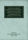 Lettres et pieces militaires microforme : instructions, ordres, memoires, plans de campagne et de defense, 1755-1760 - Henri-Raymond Casgrain