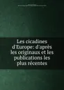 Les cicadines d.Europe: d.apres les originaux et les publications les plus recentes - Franz Xaver Fieber