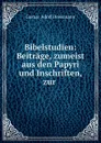 Bibelstudien: Beitrage, zumeist aus den Papyri und Inschriften, zur . - Gustav Adolf Deissmann