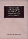 Boiler Tests: Embracing the Results of One Hundred and Thirty-seven . - George Hale Barrus