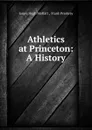 Athletics at Princeton: A History - James Hugh Moffatt