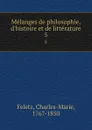 Melanges de philosophie, d.histoire et de litterature. 5 - Charles-Marie Feletz