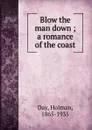 Blow the man down ; a romance of the coast - Holman Day