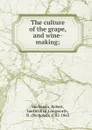 The culture of the grape, and wine-making; - Robert Buchanan