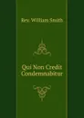 Qui Non Credit Condemnabitur - William Smith