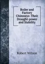 Boiler and Factory Chimneys: Their Draught-power and Stability - Robert Wilson