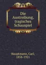 Die Austreibung, tragisches Schauspiel - Carl Hauptmann