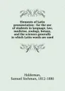 Elements of Latin pronunciation : for the use of students in language, law, medicine, zoology, botany, and the sciences generally in which Latin words are used - Samuel Stehman Haldeman