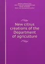 New citrus creations of the Department of agriculture - Herbert John Webber