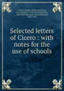 Selected letters of Cicero : with notes for the use of schools - Marcus Tullius Cicero