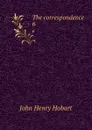 The correspondence. 6 - John Henry Hobart