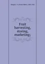 Fruit harvesting, storing, marketing; - Frank Albert Waugh