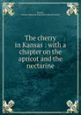 The cherry in Kansas : with a chapter on the apricot and the nectarine - William H. Barnes