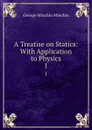 A Treatise on Statics: With Application to Physics. 1 - George Minchin Minchin