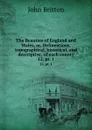 The Beauties of England and Wales, or, Delineations, topographical, historical, and descriptive, of each county. 12, pt. 1 - John Britton