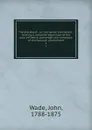 The blackbook : or, Corruption unmasked. : forming a complete exposition of the cost, influence, patronage and corruption of the borough government. 1 - John Wade