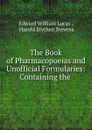 The Book of Pharmacopoeias and Unofficial Formularies: Containing the . - Edward William Lucas