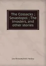 The Cossacks ; Sevastopol ; The invaders, and other stories - Лев Николаевич Толстой