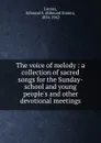 The voice of melody : a collection of sacred songs for the Sunday-school and young people.s and other devotional meetings - Edmund Simon Lorenz