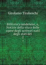 Biblioteca modenese, o, Notizie della vita e delle opere degli scrittori natii degli stati del . 2 - Girolamo Tiraboschi