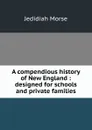 A compendious history of New England : designed for schools and private families - Jedidiah Morse
