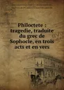 Philoctete : tragedie, traduite du grec de Sophocle, en trois acts et en vers - Jean-François de La Harpe