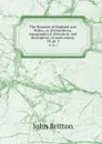 The Beauties of England and Wales, or, Delineations, topographical, historical, and descriptive, of each county. 10, pt. 3 - John Britton