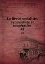 La Revue socialiste, syndicaliste et cooperative . 45 - Benoit Malon