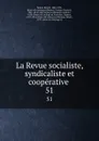 La Revue socialiste, syndicaliste et cooperative . 51 - Benoit Malon