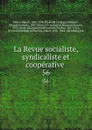La Revue socialiste, syndicaliste et cooperative . 56 - Benoit Malon