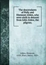 The descendants of Polly and Ebenezer Alden, who were sixth in descent from John Alden, the pilgrim; - Ebenezer Alden