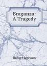 Braganza: A Tragedy - Robert Jephson