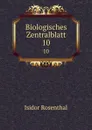 Biologisches Zentralblatt. 10 - Isidor Rosenthal