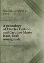 A genealogy of Charles Carlson and Caroline Marie Haas, Utah immigrants - Kenneth C. Bullock