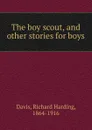 The boy scout, and other stories for boys - Richard Harding Davis