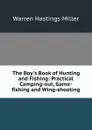 The Boy.s Book of Hunting and Fishing: Practical Camping-out, Game-fishing and Wing-shooting - Warren Hastings Miller