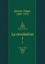 La revolution. 1 - Edgar Quinet