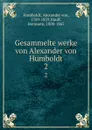 Gesammelte werke von Alexander von Humboldt. 2 - Alexander von Humboldt