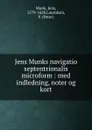 Jens Munks navigatio septentrionalis microform : med indledning, noter og kort - Jens Munk