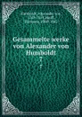 Gesammelte werke von Alexander von Humboldt. 7 - Alexander von Humboldt