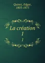 La creation. 1 - Edgar Quinet