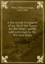 A few words in support of no. 90 of the Tracts for the times : partly with reference to Mr. Wilson.s letter - William George Ward