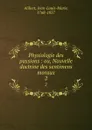 Physiologie des passions : ou, Nouvelle doctrine des sentimens moraux. 2 - Jean-Louis-Marie Alibert