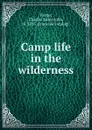 Camp life in the wilderness - Charles Alden John Farrar