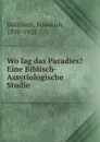 Wo lag das Paradies. Eine Biblisch-Assyriologische Studie - Friedrich Delitzsch